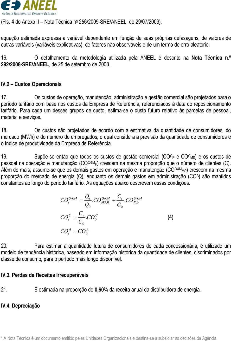 O detalhamento da metodologa utlzada pela ANEEL é descrto na Nota Técnca n.º 292/2008-SRE/ANEEL, de 25 de setembro de 2008. IV.2 ustos Operaconas 17.