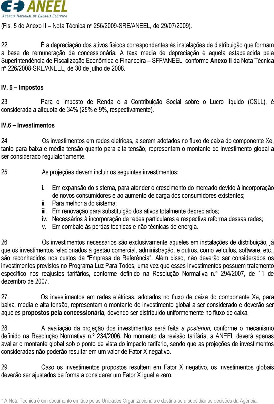 5 Impostos 23. Para o Imposto de Renda e a ontrbução Socal sobre o Lucro líqudo (SLL), é consderada a alíquota de 34% (25% e 9%, respectvamente). IV.6 Investmentos 24.