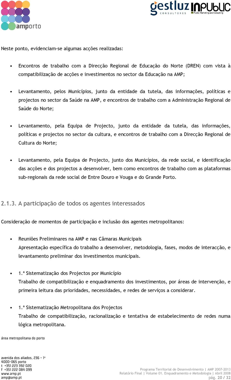 Saúde do Norte; Levantamento, pela Equipa de Projecto, junto da entidade da tutela, das informações, políticas e projectos no sector da cultura, e encontros de trabalho com a Direcção Regional de