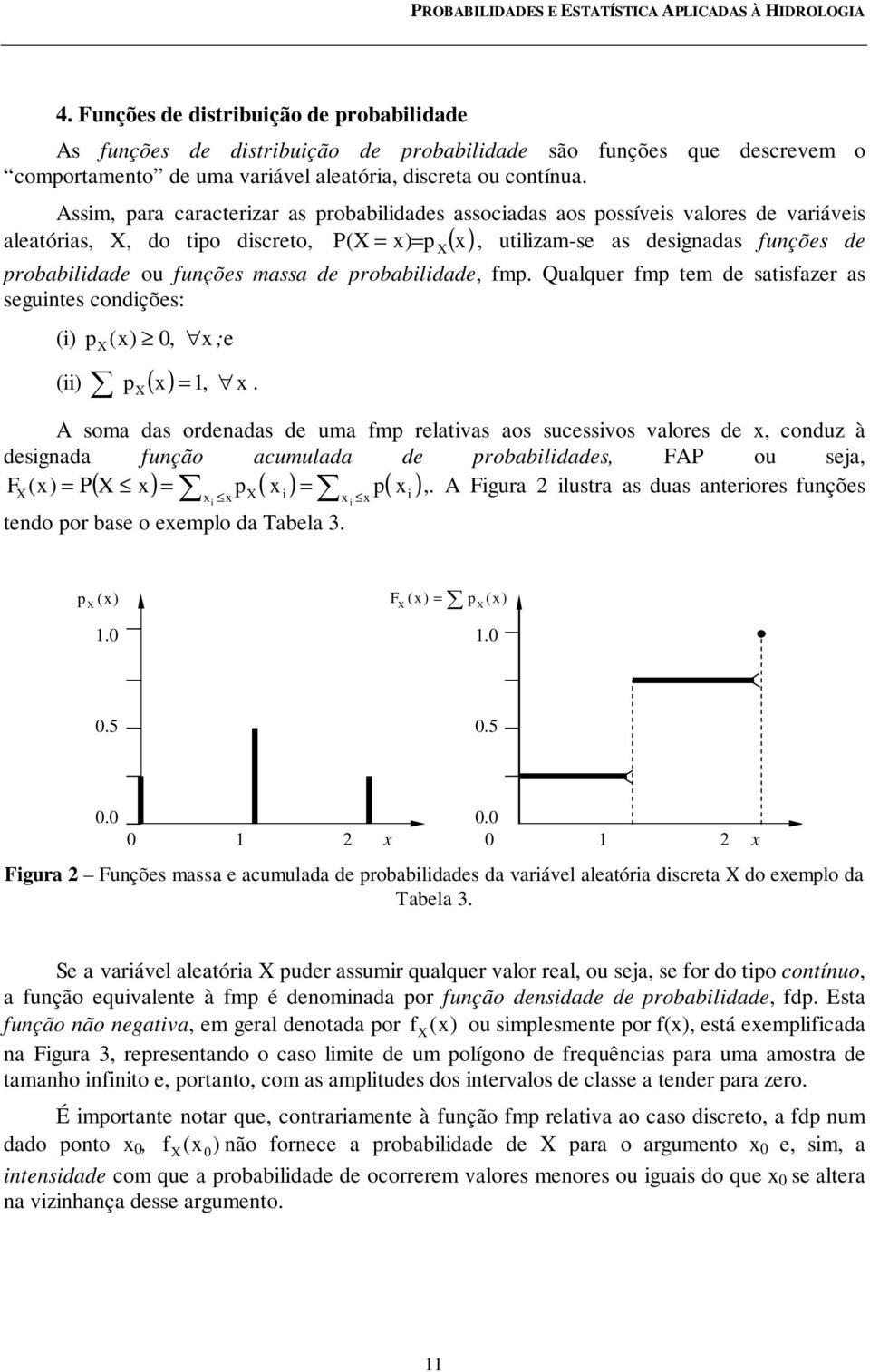 probabldade, fmp. Qualquer fmp tem de satsfazer as seguntes condções: () (x) p 0, x ;e p.