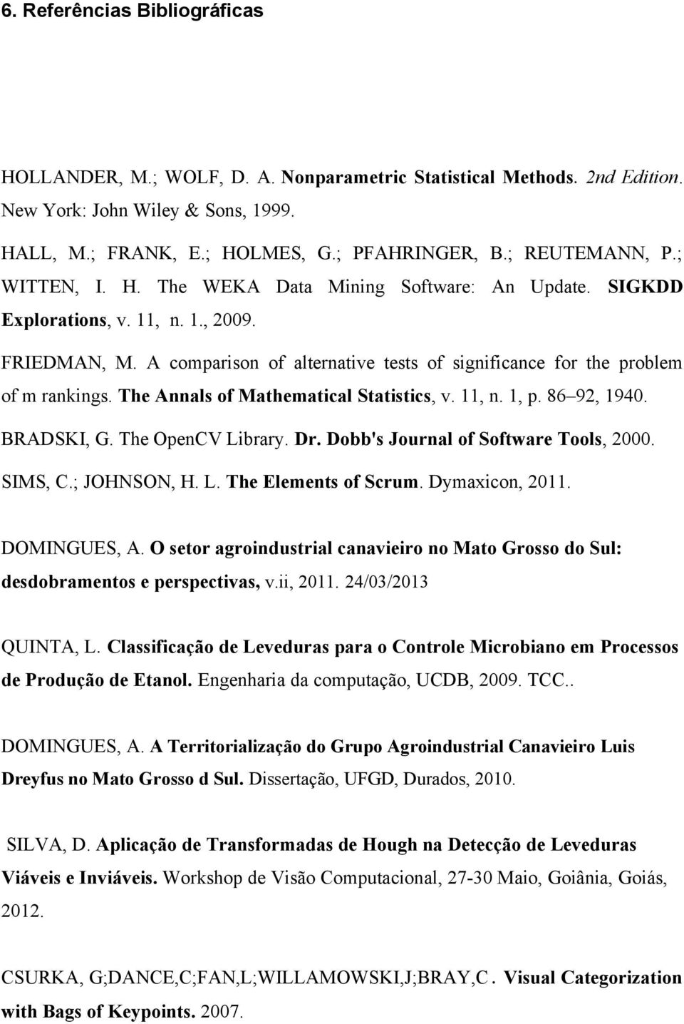 A comparison of alternative tests of significance for the problem of m rankings. The Annals of Mathematical Statistics, v. 11, n. 1, p. 86 92, 1940. BRADSKI, G. The OpenCV Library. Dr.