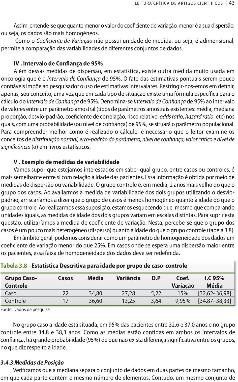 Intervalo de Confiança de 95% Além dessas medidas de dispersão, em estatística, existe outra medida muito usada em oncologia que é o Intervalo de Confiança de 95%.