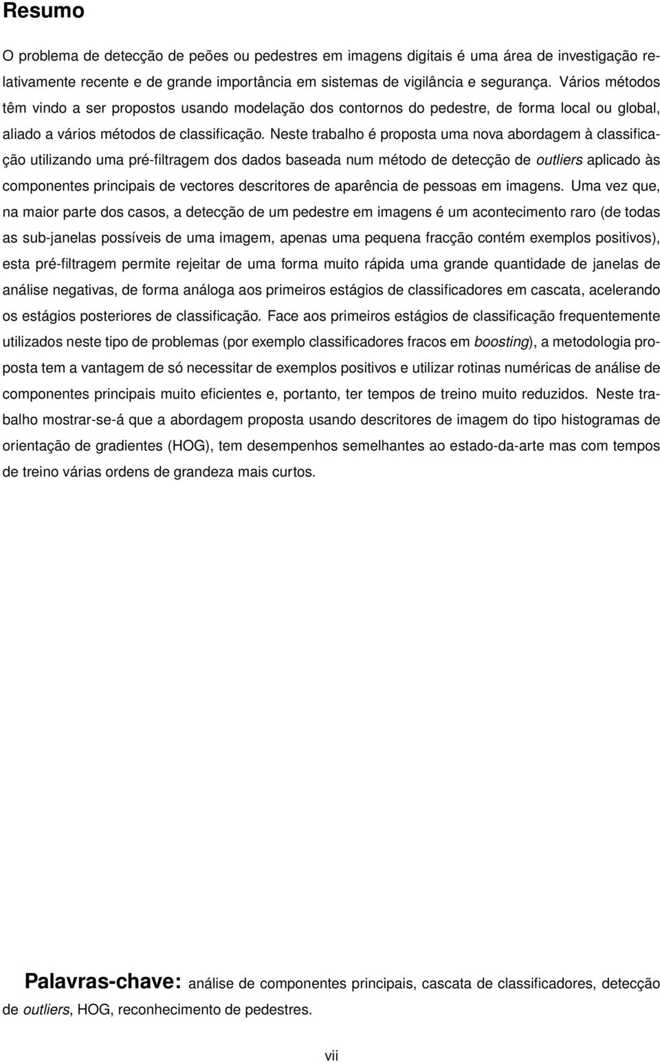 Neste trabalho é proposta uma nova abordagem à classificação utilizando uma pré-filtragem dos dados baseada num método de detecção de outliers aplicado às componentes principais de vectores