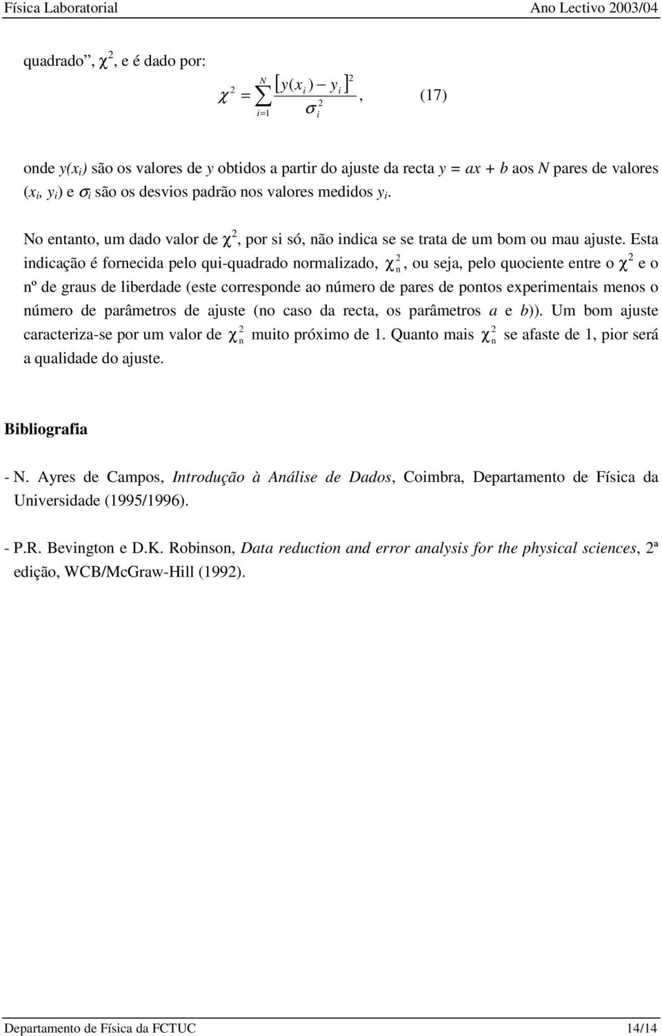 Esta ndcação é fornecda pelo qu-quadrado normalzado, χ n, ou seja, pelo quocente entre o χ e o nº de graus de lberdade (este corresponde ao número de pares de pontos epermentas menos o número de