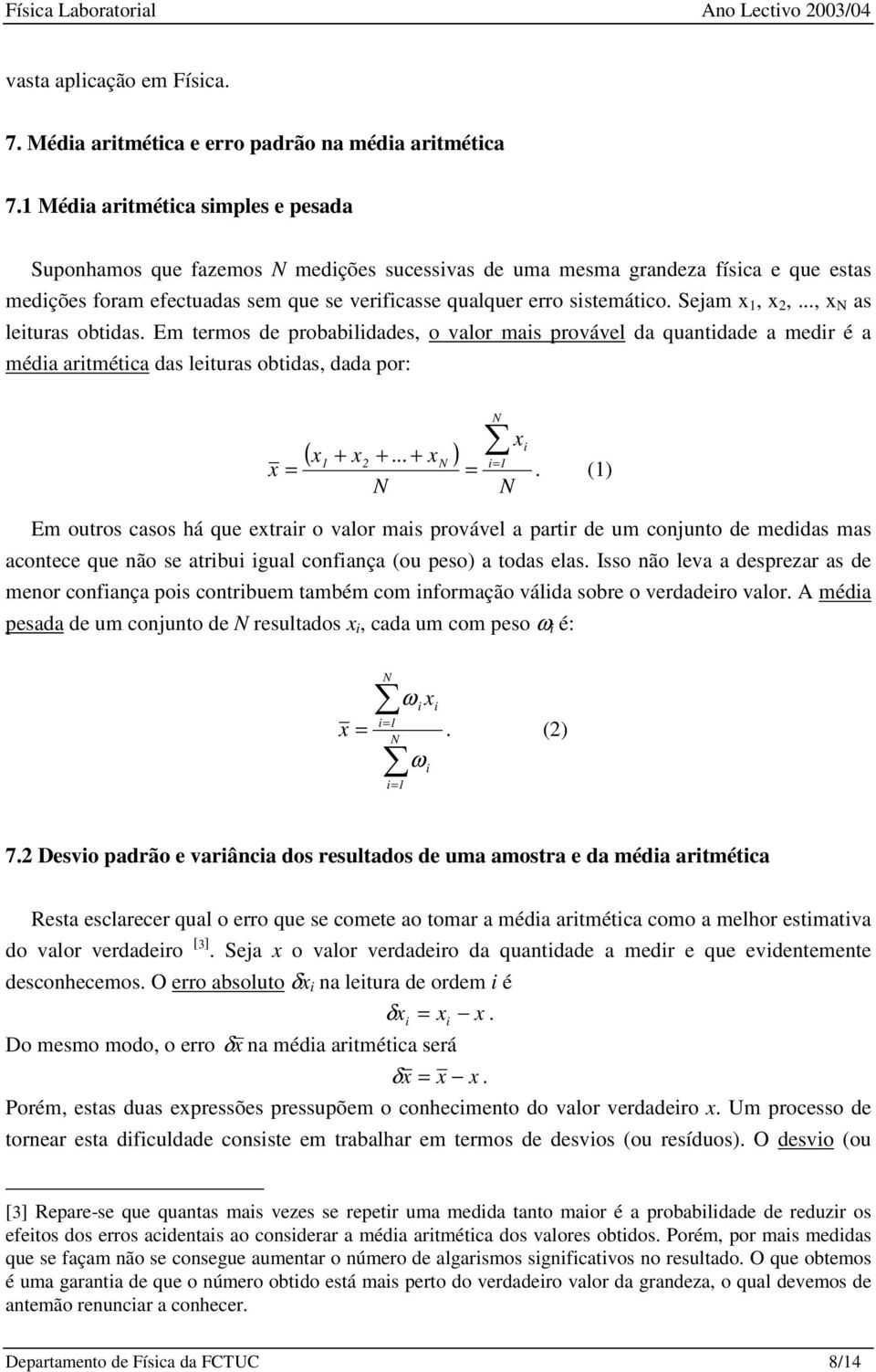 .., as leturas obtdas. Em termos de probabldades, o valor mas provável da quantdade a medr é a méda artmétca das leturas obtdas, dada por: ( + +... + ).