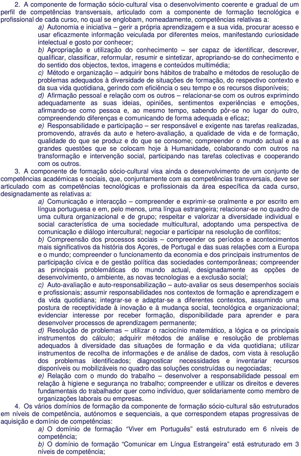 por diferentes meios, manifestando curiosidade intelectual e gosto por conhecer; b) Apropriação e utilização do conhecimento ser capaz de identificar, descrever, qualificar, classificar, reformular,