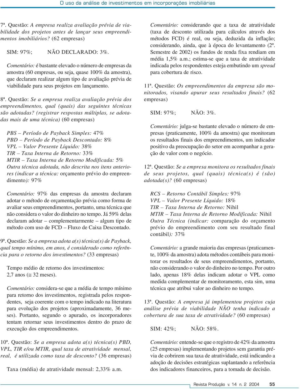 lançamento. 8ª. Questão: Se a empresa realiza avaliação prévia dos empreendimentos, qual (quais) das seguintes técnicas são adotadas?