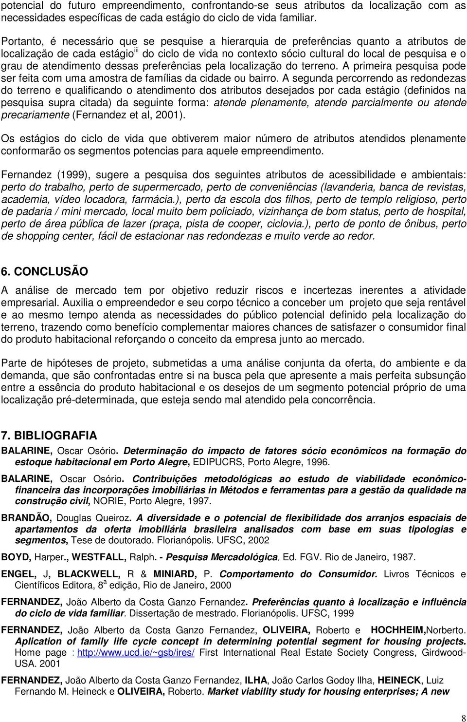 atendimento dessas preferências pela localização do terreno. A primeira pesquisa pode ser feita com uma amostra de famílias da cidade ou bairro.