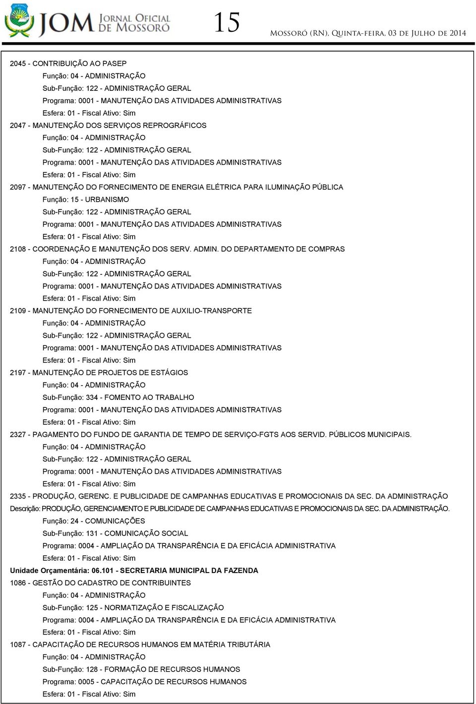 MANUTENÇÃO DO FORNECIMENTO DE ENERGIA ELÉTRICA PARA ILUMINAÇÃO PÚBLICA Função: 15 - URBANISMO Sub-Função: 122 - ADMINISTRAÇÃO GERAL Programa: 0001 - MANUTENÇÃO DAS ATIVIDADES ADMINISTRATIVAS 2108 -