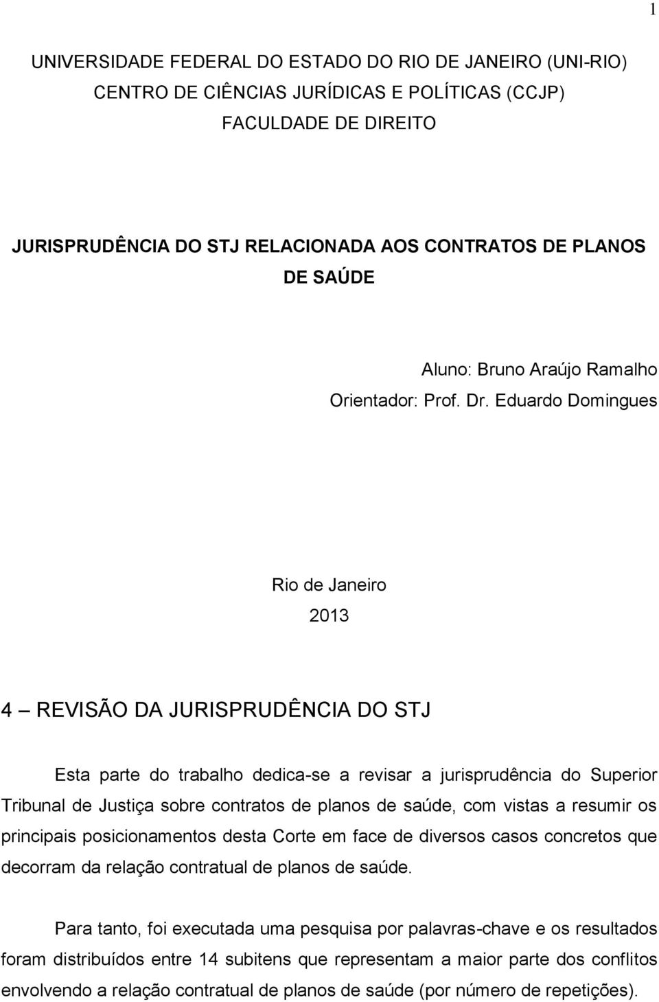 Eduardo Domingues Rio de Janeiro 2013 4 REVISÃO DA JURISPRUDÊNCIA DO STJ Esta parte do trabalho dedica-se a revisar a jurisprudência do Superior Tribunal de Justiça sobre contratos de planos de