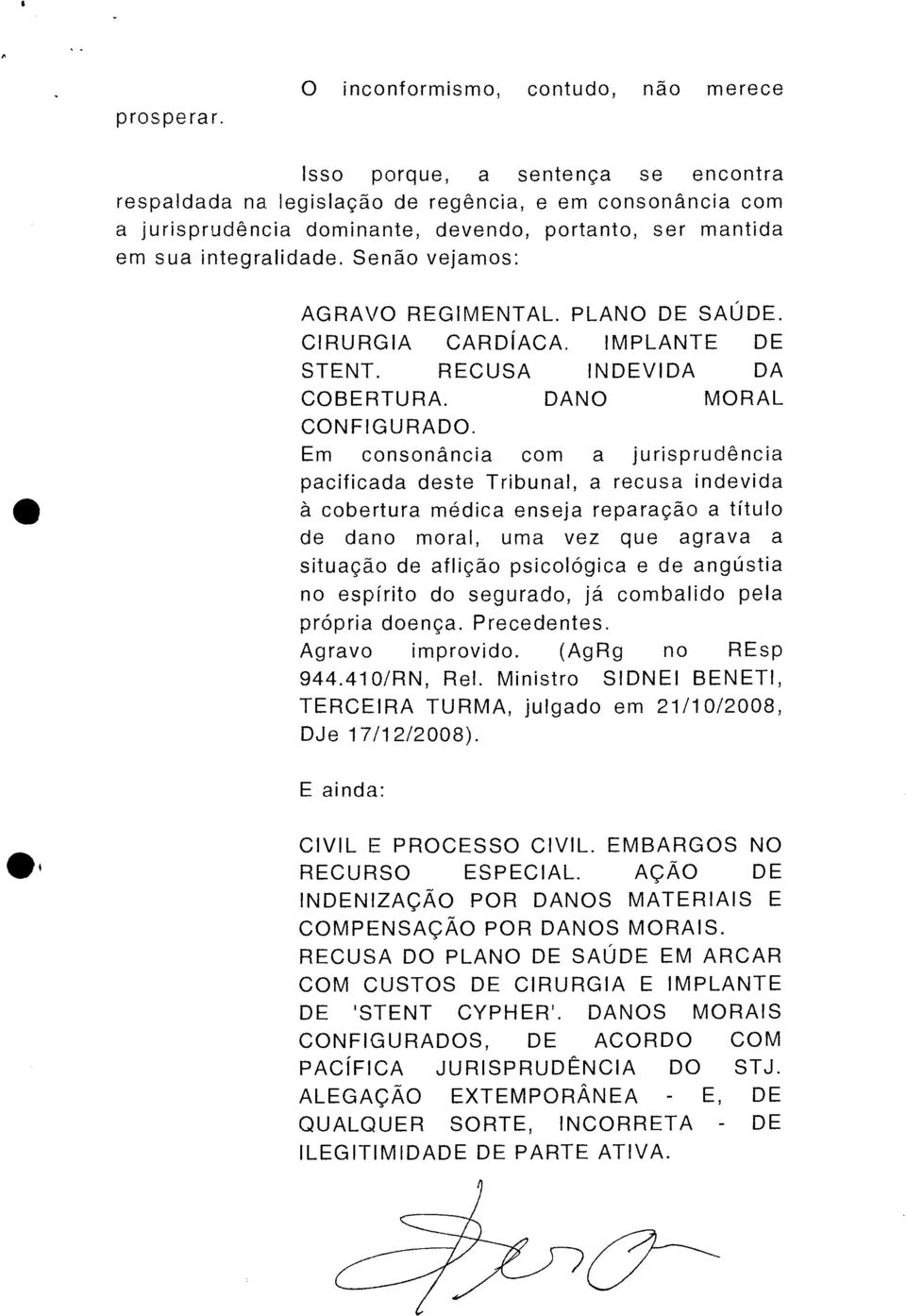 integralidade. Senão vejamos: AGRAVO REGIMENTAL. PLANO DE SAÚDE. CIRURGIA CARDÍACA. IMPLANTE DE STENT. RECUSA INDEVIDA DA COBERTURA. DANO MORAL CONFIGURADO.