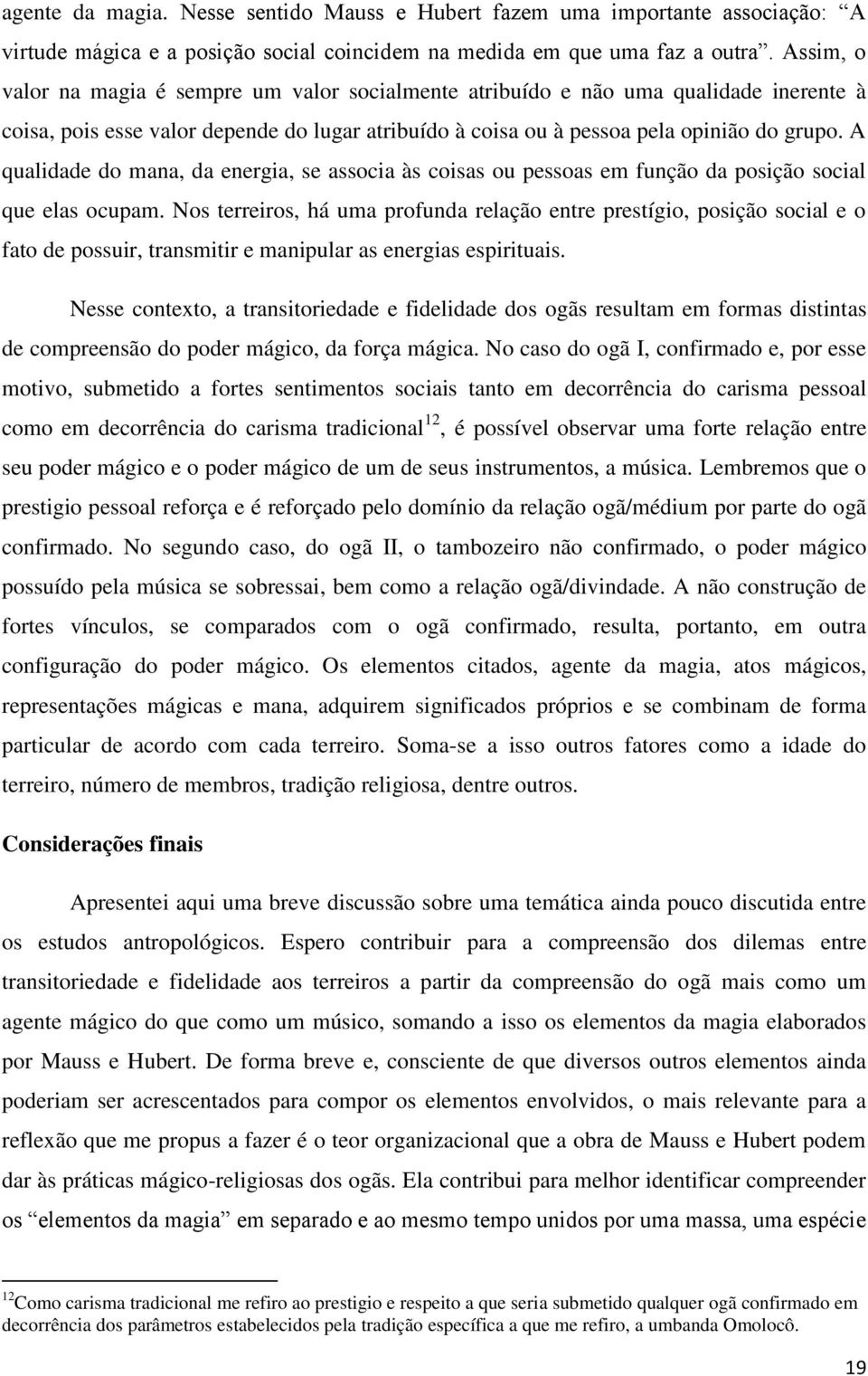 A qualidade do mana, da energia, se associa às coisas ou pessoas em função da posição social que elas ocupam.