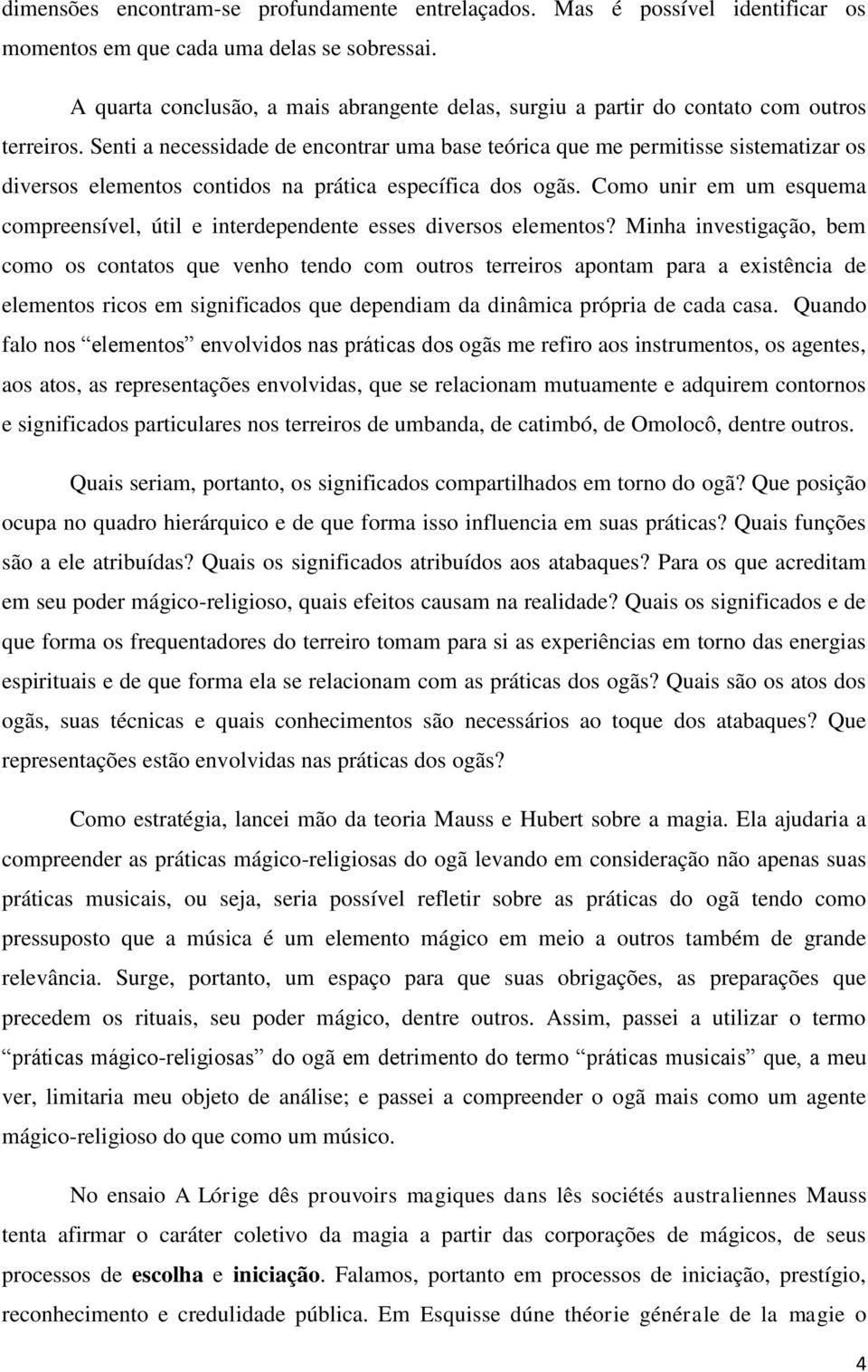 Senti a necessidade de encontrar uma base teórica que me permitisse sistematizar os diversos elementos contidos na prática específica dos ogãs.