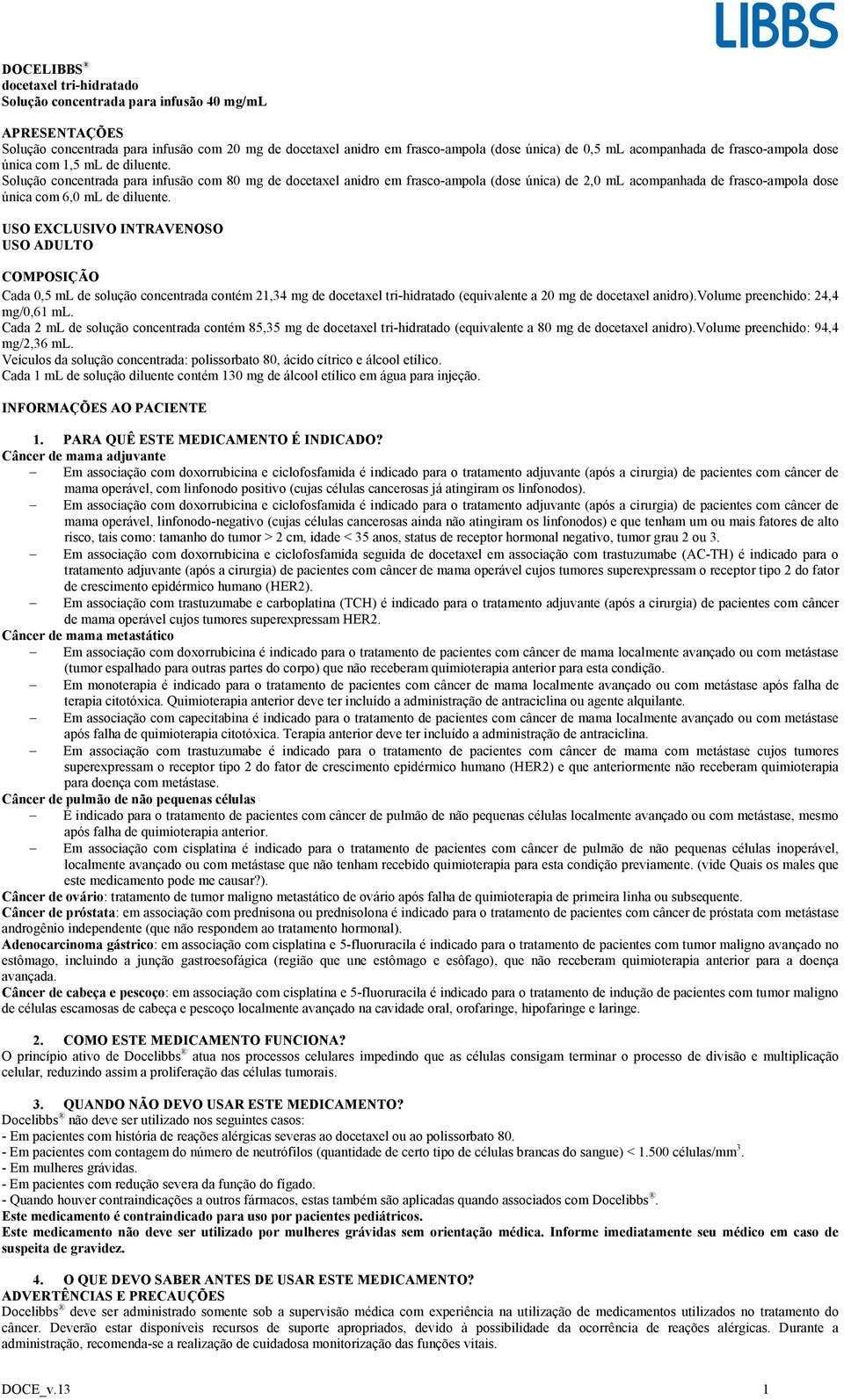 Solução concentrada para infusão com 80 mg de docetaxel anidro em frasco-ampola (dose única) de 2,0 ml acompanhada de frasco-ampola dose única com 6,0 ml de diluente.