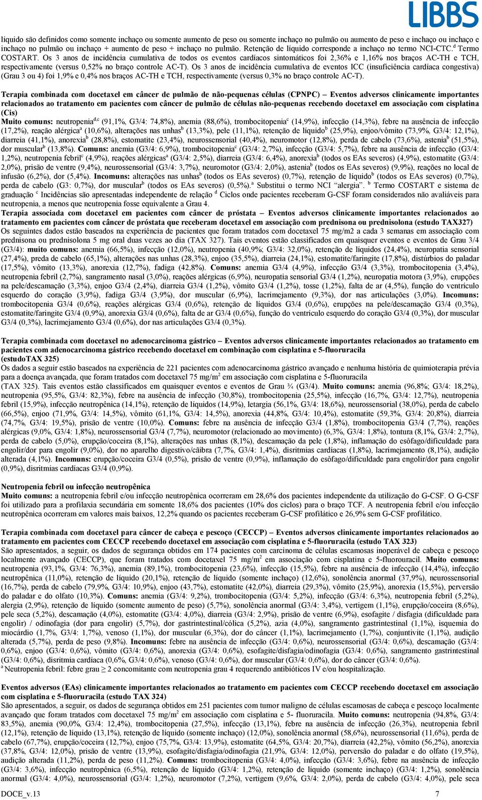 Os 3 anos de incidência cumulativa de todos os eventos cardíacos sintomáticos foi 2,36% e 1,16% nos braços AC-TH e TCH, respectivamente (versus 0,52% no braço controle AC-T).