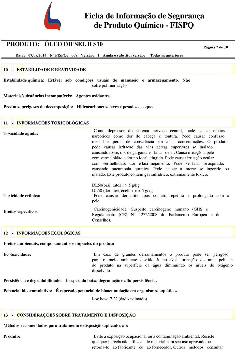 11 - INFORMAÇÕES TOXICOLÓGICAS Toxicidade aguda: Toxicidade crônica: Efeitos específicos: Como depressor do sistema nervoso central, pode causar efeitos narcóticos como dor de cabeça e tontura.