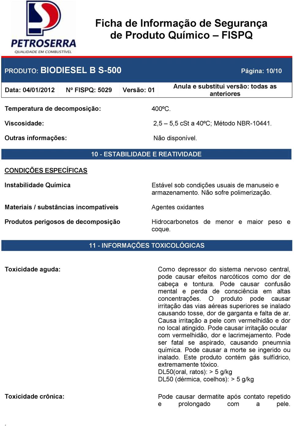 armazenamento. Não sofre polimerização. Agentes oxidantes Hidrocarbonetos de menor e maior peso e coque.