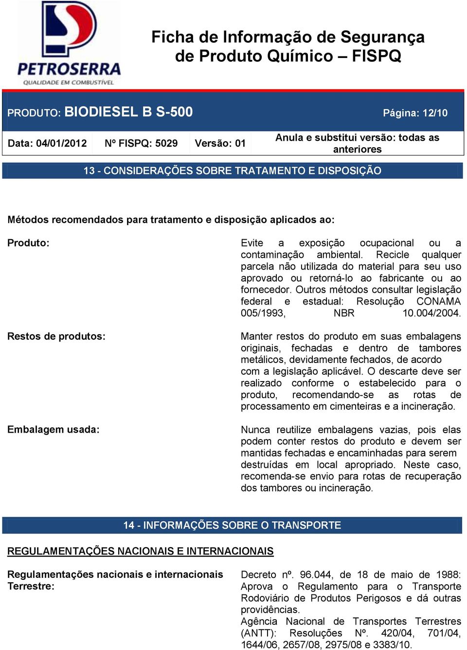 Outros métodos consultar legislação federal e estadual: Resolução CONAMA 005/1993, NBR 10.004/2004.