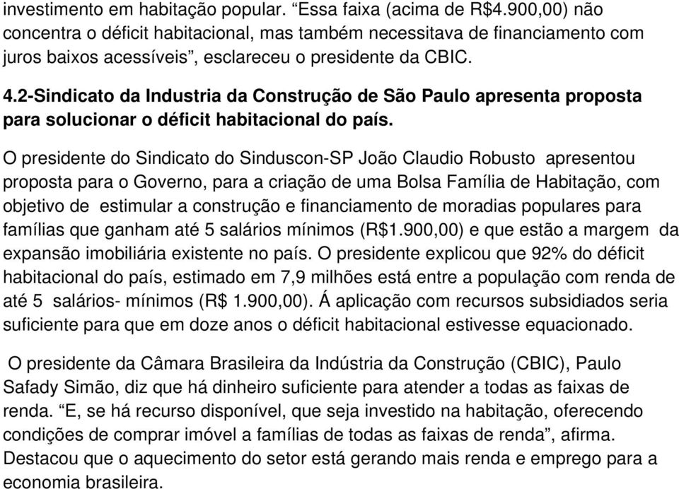 O presidente do Sindicato do Sinduscon-SP João Claudio Robusto apresentou proposta para o Governo, para a criação de ua Bolsa Faília de Habitação, co objetivo de estiular a construção e financiaento