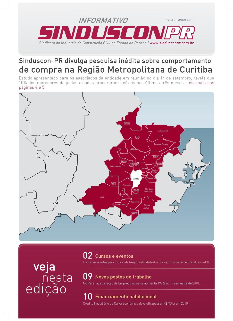 revela que 10% dos moradores daquelas cidades procuraram imóveis nos últimos três meses. Leia mais nas páginas 4 e 5.