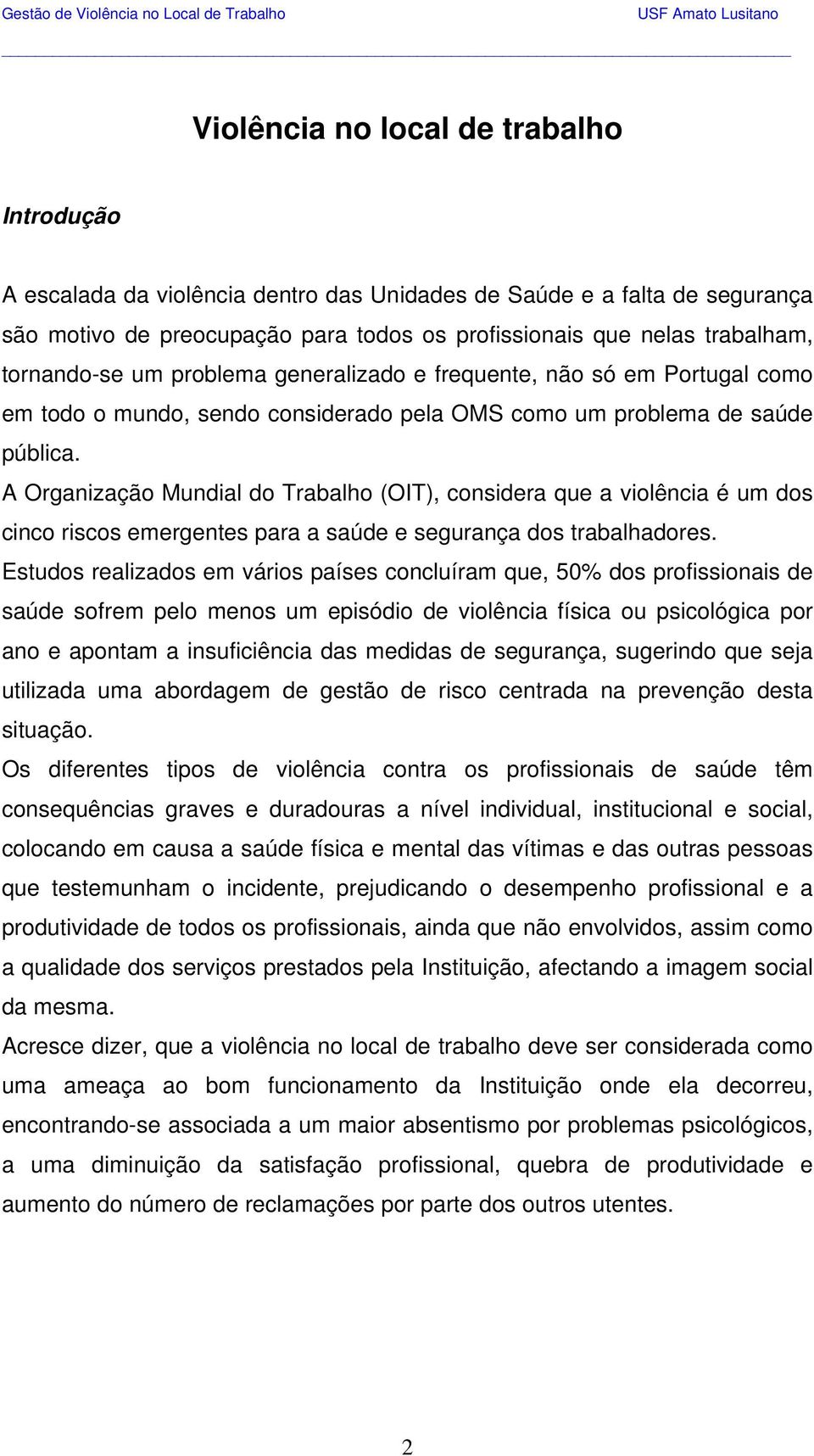 A Organização Mundial do Trabalho (OIT), considera que a violência é um dos cinco riscos emergentes para a saúde e segurança dos trabalhadores.