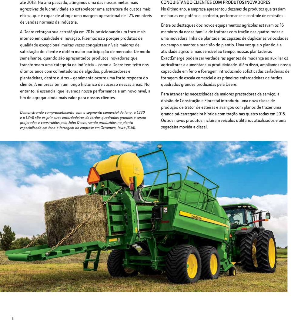 vendas normais da indústria. A Deere reforçou sua estratégia em 2014 posicionando um foco mais intenso em qualidade e inovação.