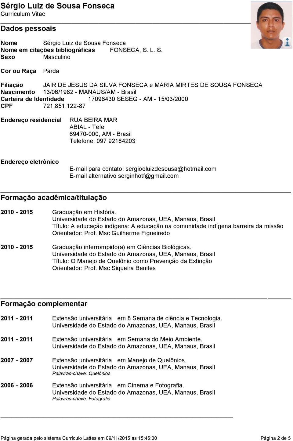 L. S. Sexo Masculino Cor ou Raça Parda Filiação JAIR DE JESUS DA SILVA FONSECA e MARIA MIRTES DE SOUSA FONSECA Nascimento 13/06/1982 - MANAUS/AM - Brasil Carteira de Identidade 17096430 SESEG - AM -