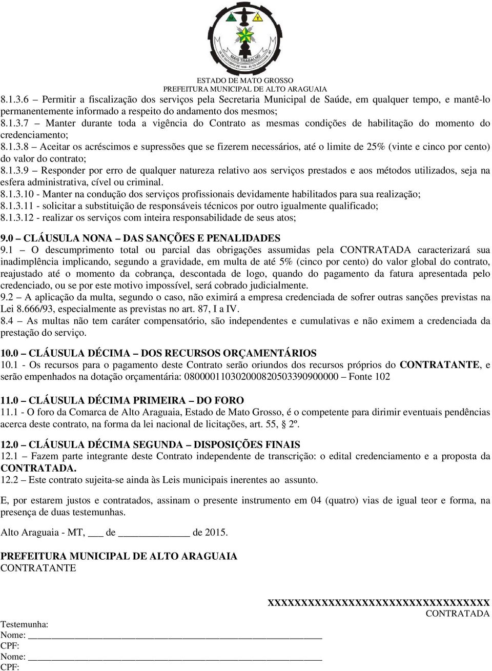 8.1.3.10 - Manter na condução dos serviços profissionais devidamente habilitados para sua realização; 8.1.3.11 - solicitar a substituição de responsáveis técnicos por outro igualmente qualificado; 8.