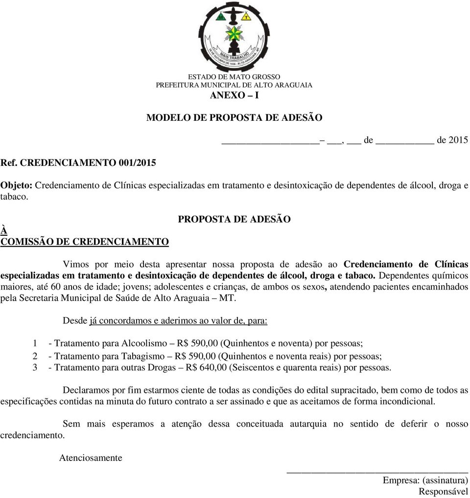 À COMISSÃO DE CREDENCIAMENTO PROPOSTA DE ADESÃO Vimos por meio desta apresentar nossa proposta de adesão ao Credenciamento de Clínicas especializadas em tratamento e desintoxicação de dependentes de 