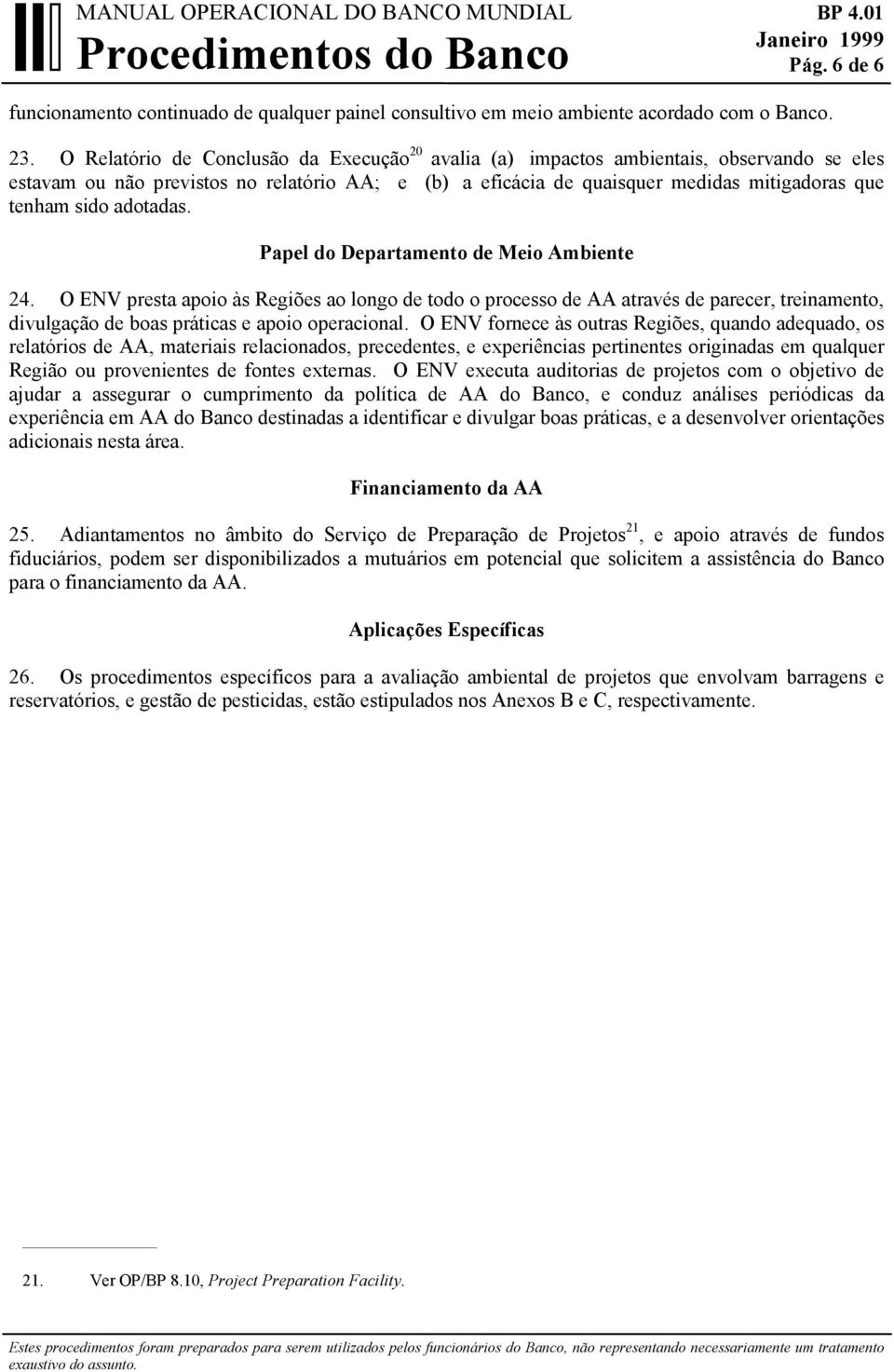 adotadas. Papel do Departamento de Meio Ambiente 24. O ENV presta apoio às Regiões ao longo de todo o processo de AA através de parecer, treinamento, divulgação de boas práticas e apoio operacional.