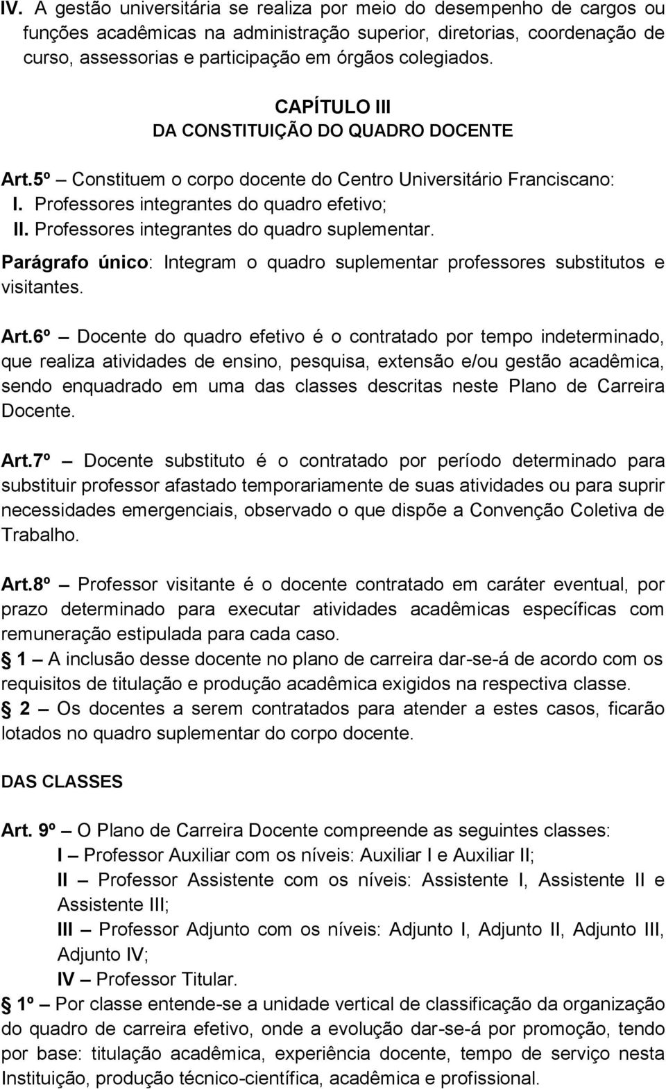 Professores integrantes do quadro suplementar. Parágrafo único: Integram o quadro suplementar professores substitutos e visitantes. Art.