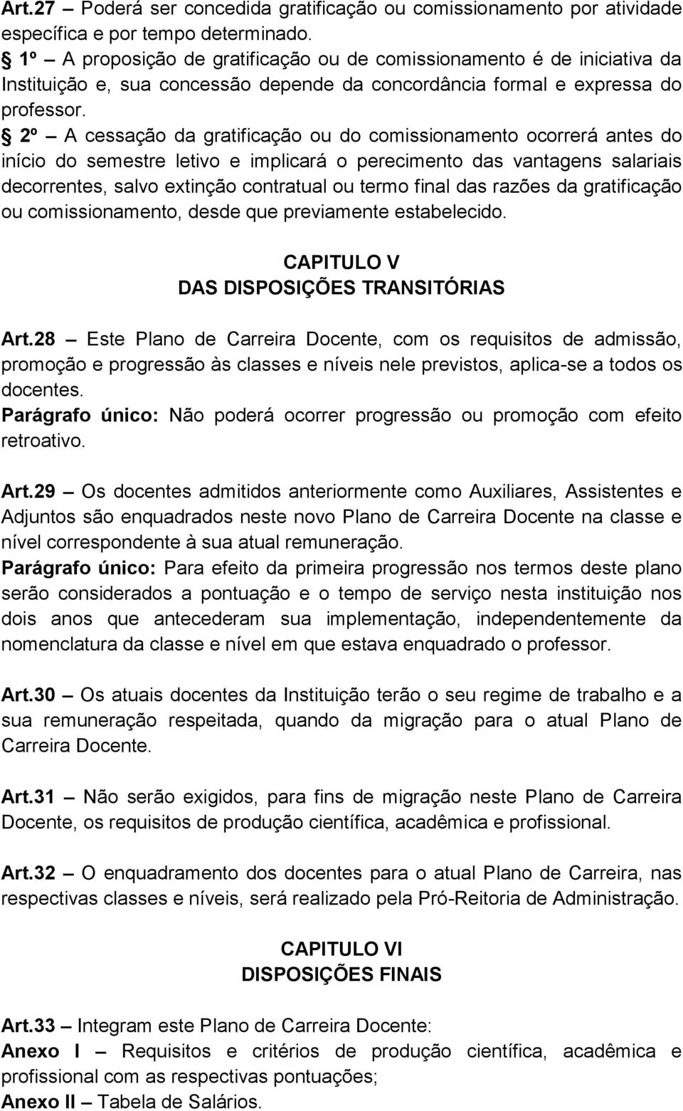 2º A cessação da gratificação ou do comissionamento ocorrerá antes do início do semestre letivo e implicará o perecimento das vantagens salariais decorrentes, salvo extinção contratual ou termo final