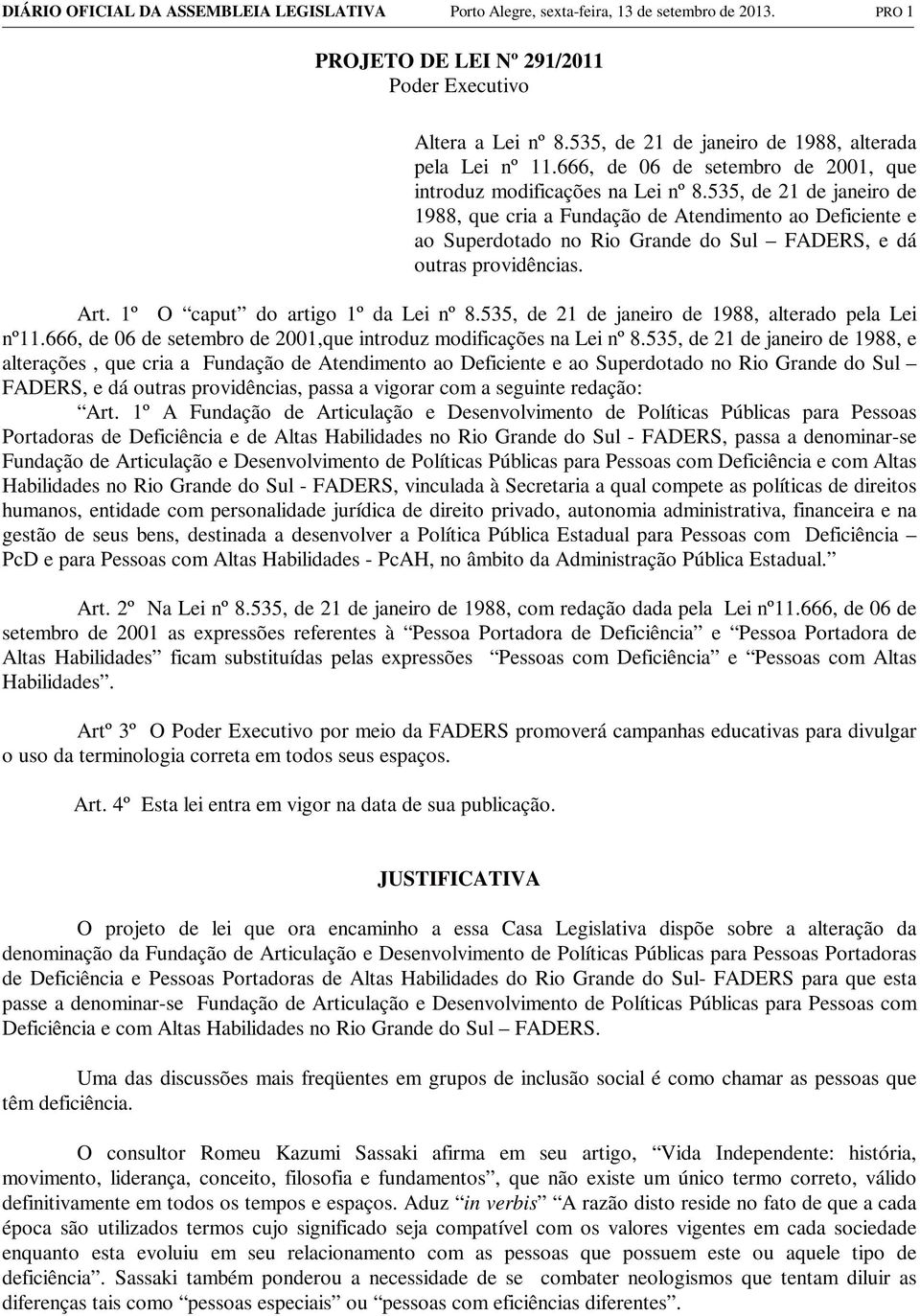 535, de 21 de janeiro de 1988, que cria a Fundação de Atendimento ao Deficiente e ao Superdotado no Rio Grande do Sul FADERS, e dá outras providências. Art. 1º O caput do artigo 1º da Lei nº 8.