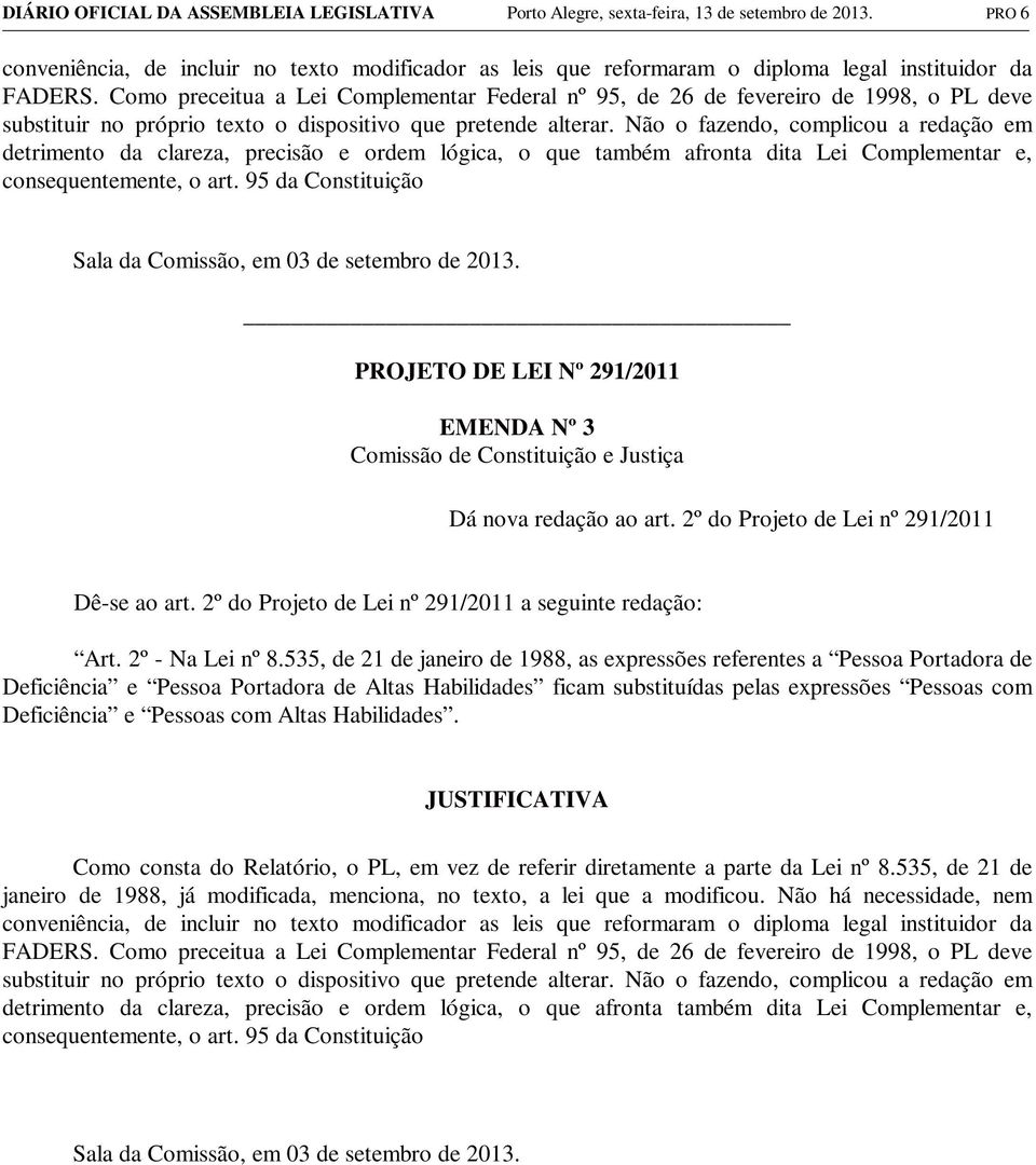 Como preceitua a Lei Complementar Federal nº 95, de 26 de fevereiro de 1998, o PL deve substituir no próprio texto o dispositivo que pretende alterar.