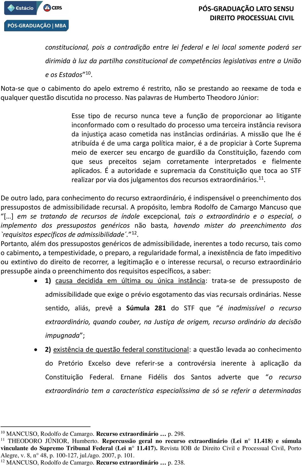 Nas palavras de Humberto Theodoro Júnior: Esse tipo de recurso nunca teve a função de proporcionar ao litigante inconformado com o resultado do processo uma terceira instância revisora da injustiça