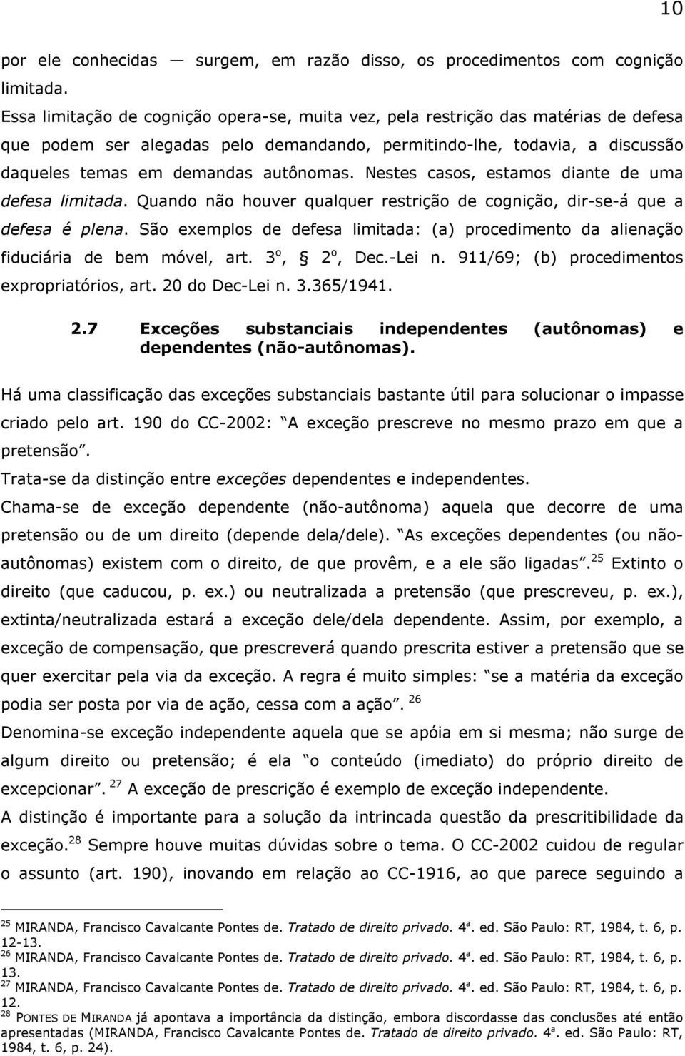 Nestes casos, estamos diante de uma defesa limitada. Quando não houver qualquer restrição de cognição, dir-se-á que a defesa é plena.