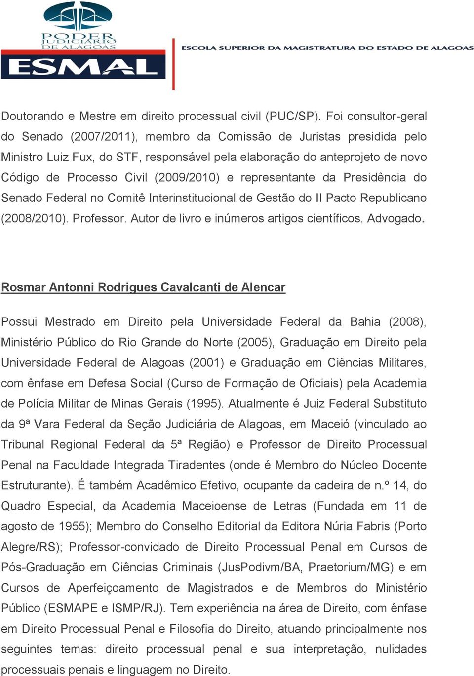 (2009/2010) e representante da Presidência do Senado Federal no Comitê Interinstitucional de Gestão do II Pacto Republicano (2008/2010). Professor. Autor de livro e inúmeros artigos científicos.