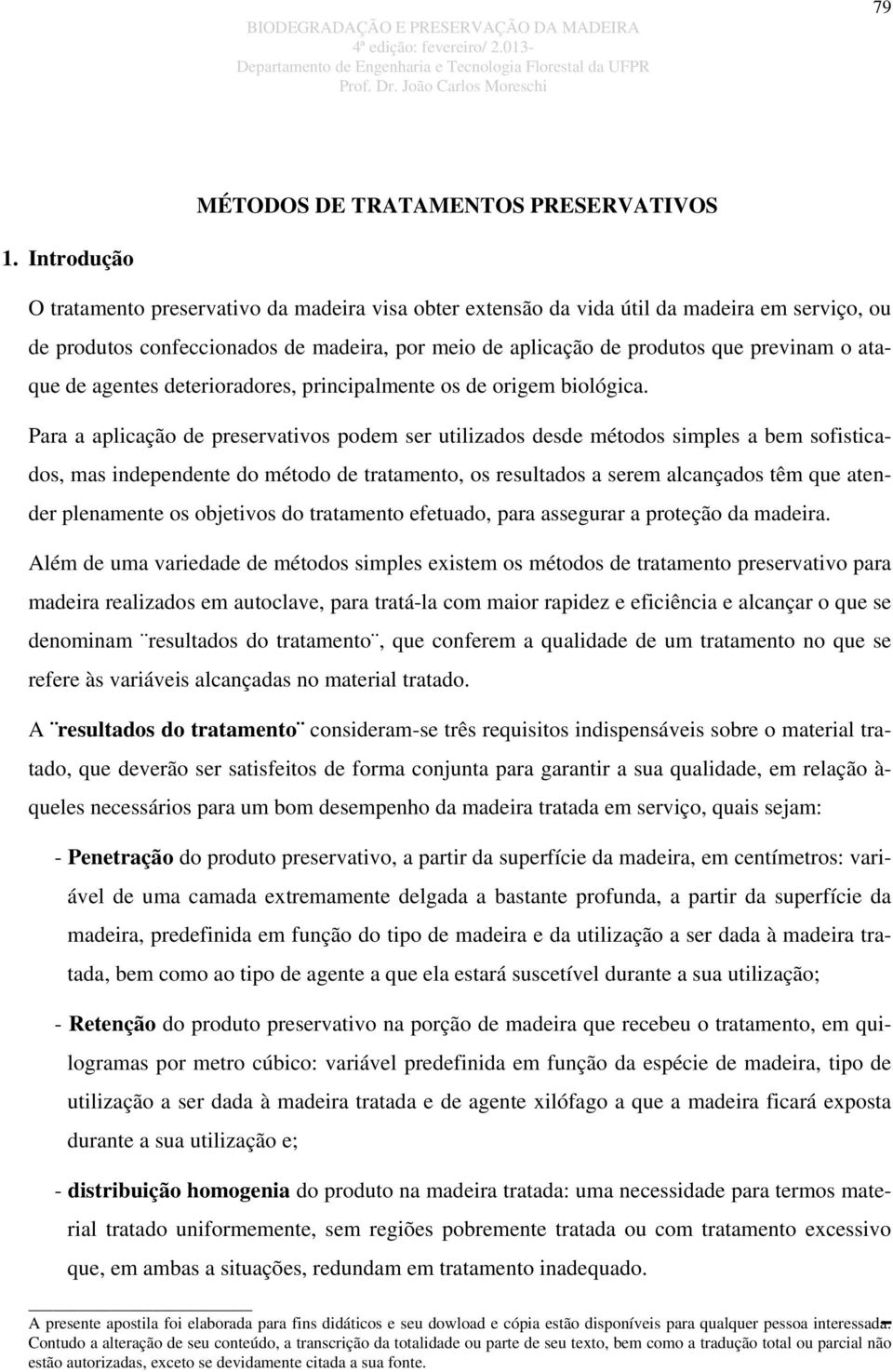 ataque de agentes deterioradores, principalmente os de origem biológica.