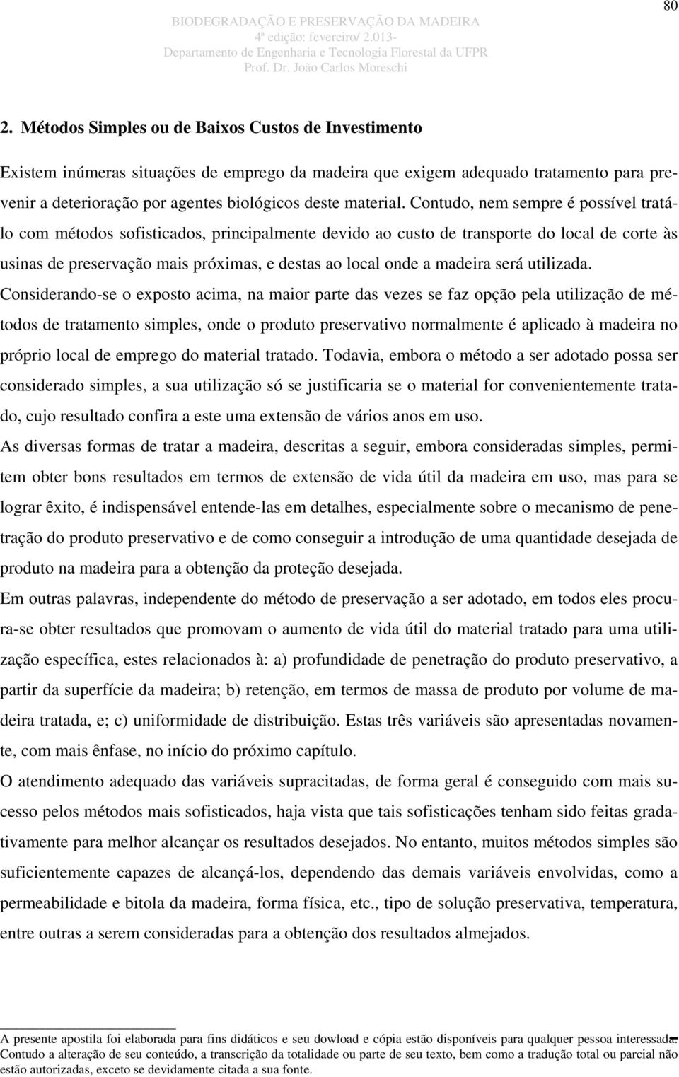 Contudo, nem sempre é possível tratálo com métodos sofisticados, principalmente devido ao custo de transporte do local de corte às usinas de preservação mais próximas, e destas ao local onde a