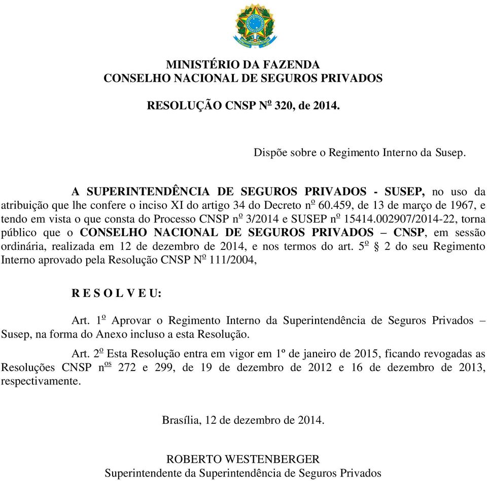 459, de 13 de março de 1967, e tendo em vista o que consta do Processo CNSP n o 3/2014 e SUSEP n o 15414.