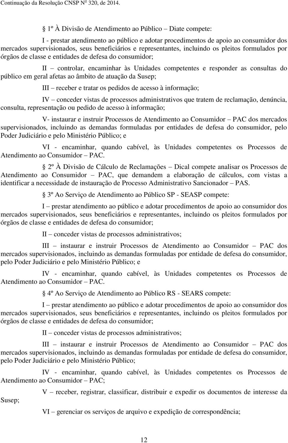 afetas ao âmbito de atuação da Susep; III receber e tratar os pedidos de acesso à informação; IV conceder vistas de processos administrativos que tratem de reclamação, denúncia, consulta,