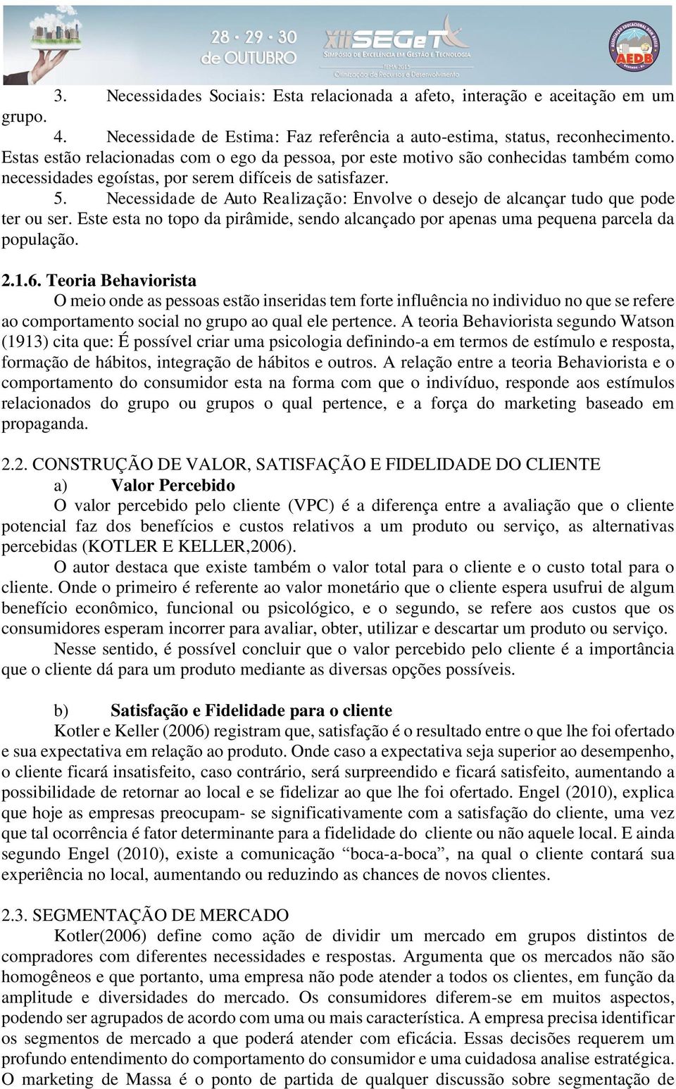 Necessidade de Auto Realização: Envolve o desejo de alcançar tudo que pode ter ou ser. Este esta no topo da pirâmide, sendo alcançado por apenas uma pequena parcela da população. 2.1.6.