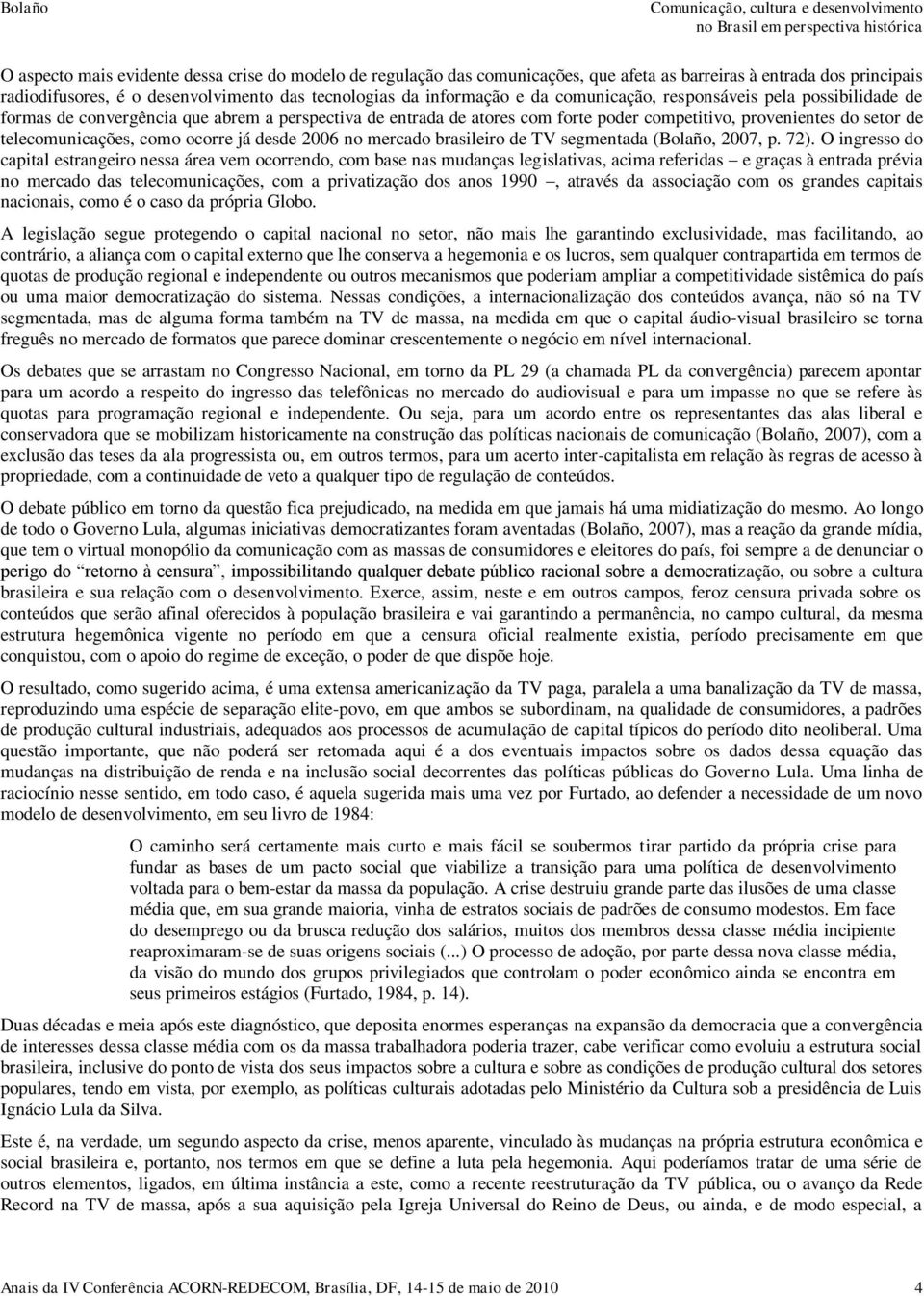 já desde 2006 no mercado brasileiro de TV segmentada (Bolaño, 2007, p. 72).