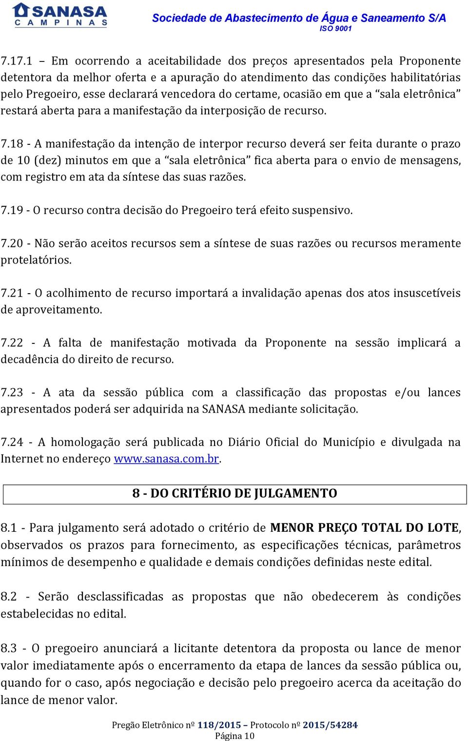 18 - A manifestação da intenção de interpor recurso deverá ser feita durante o prazo de 10 (dez) minutos em que a sala eletrônica fica aberta para o envio de mensagens, com registro em ata da síntese