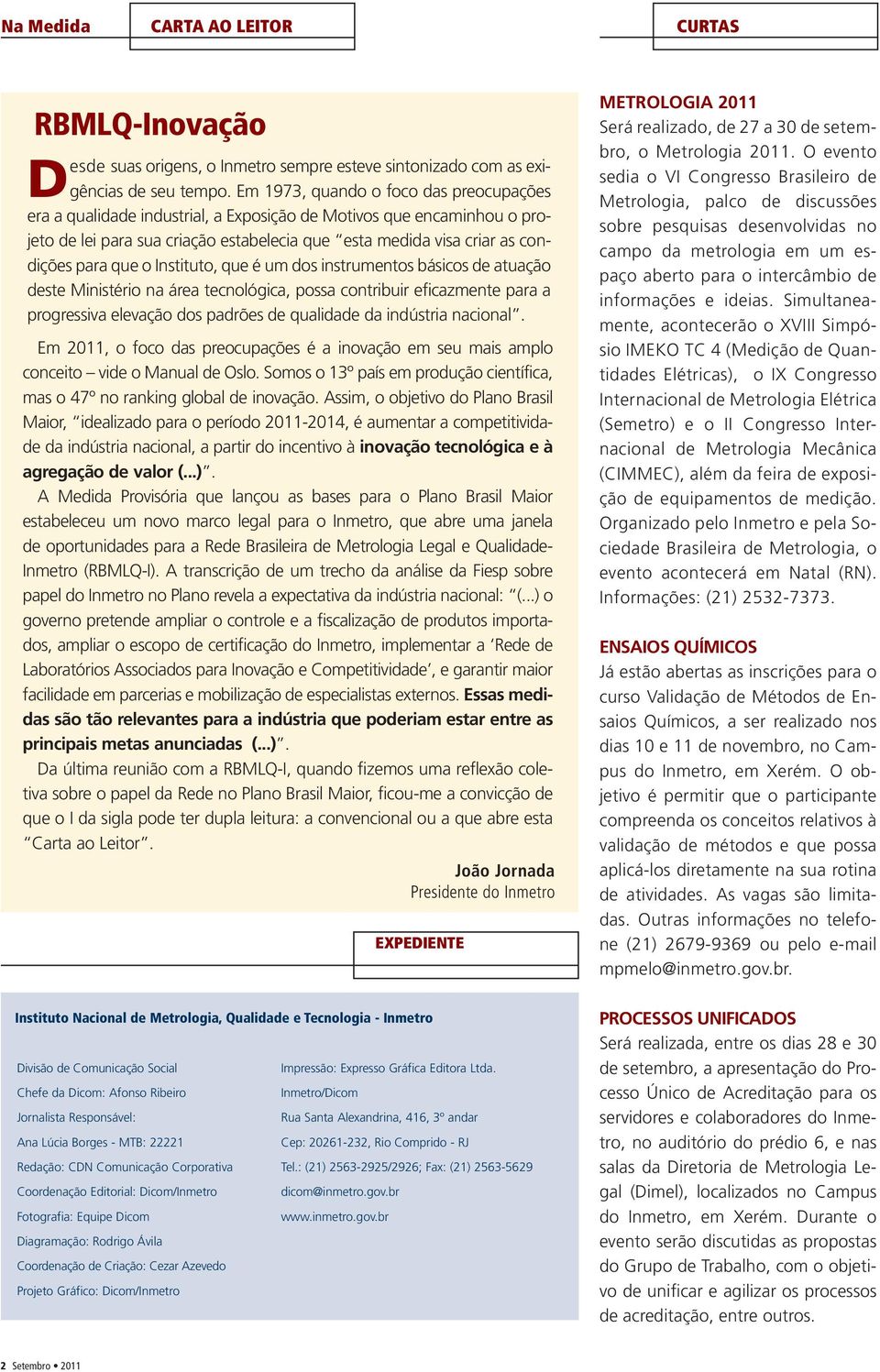 que o Instituto, que é um dos instrumentos básicos de atuação deste Ministério na área tecnológica, possa contribuir eficazmente para a progressiva elevação dos padrões de qualidade da indústria