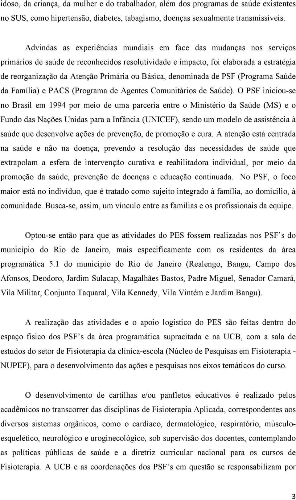 Básica, denominada de PSF (Programa Saúde da Família) e PACS (Programa de Agentes Comunitários de Saúde).