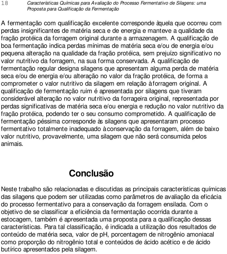 A qualificação de boa fermentação indica perdas mínimas de matéria seca e/ou de energia e/ou pequena alteração na qualidade da fração protéica, sem prejuízo significativo no valor nutritivo da