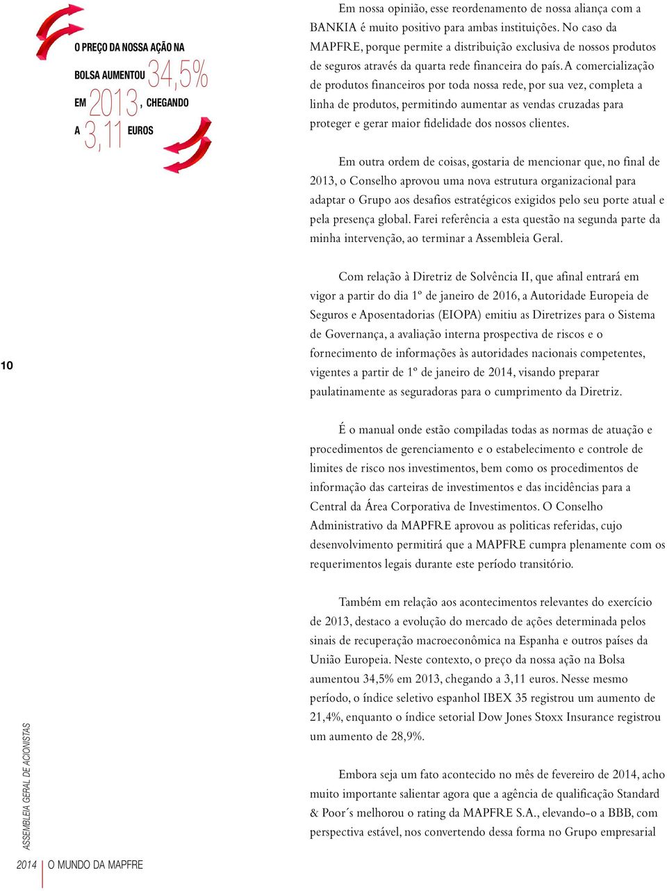 a comercialização de produtos financeiros por toda nossa rede, por sua vez, completa a linha de produtos, permitindo aumentar as vendas cruzadas para proteger e gerar maior fidelidade dos nossos