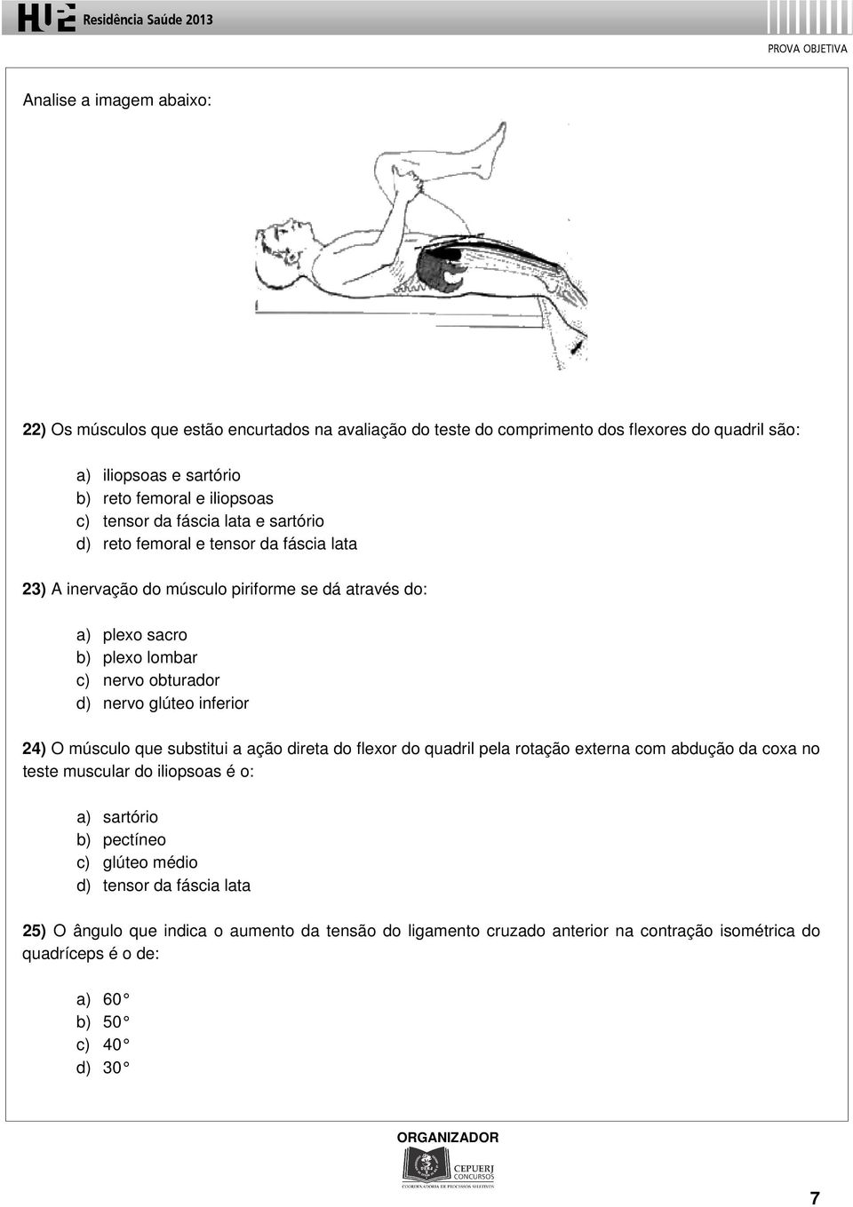 nervo glúteo inferior 24) O músculo que substitui a ação direta do flexor do quadril pela rotação externa com abdução da coxa no teste muscular do iliopsoas é o: a) sartório b)