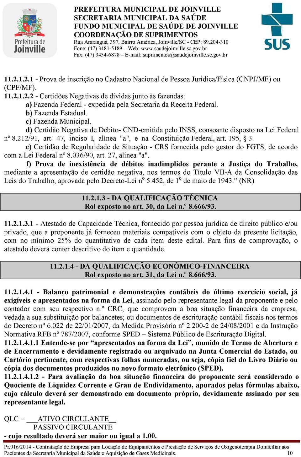 47, inciso I, alínea "a", e na Constituição Federal, art. 195, 3. e) Certidão de Regularidade de Situação - CRS fornecida pelo gestor do FGTS, de acordo com a Lei Federal nº 8.036/90, art.